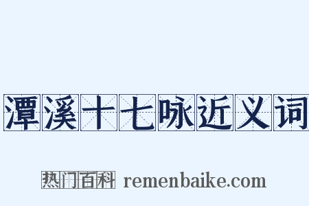 潭溪十七咏近义词是什么意思的图片